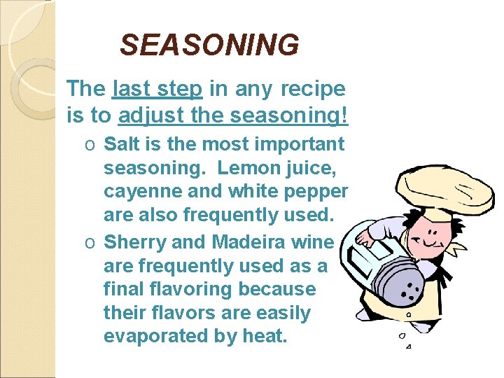 SEASONING The last step in any recipe is to adjust the seasoning! o Salt