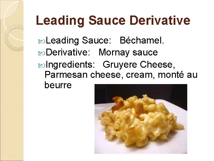 Leading Sauce Derivative Leading Sauce: Béchamel. Derivative: Mornay sauce Ingredients: Gruyere Cheese, Parmesan cheese,