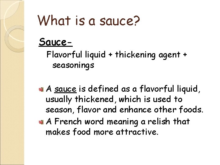 What is a sauce? Sauce- Flavorful liquid + thickening agent + seasonings A sauce