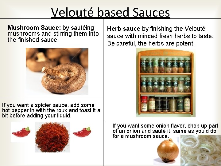 Velouté based Sauces Mushroom Sauce: by sautéing mushrooms and stirring them into the finished