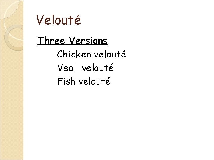 Velouté Three Versions Chicken velouté Veal velouté Fish velouté 