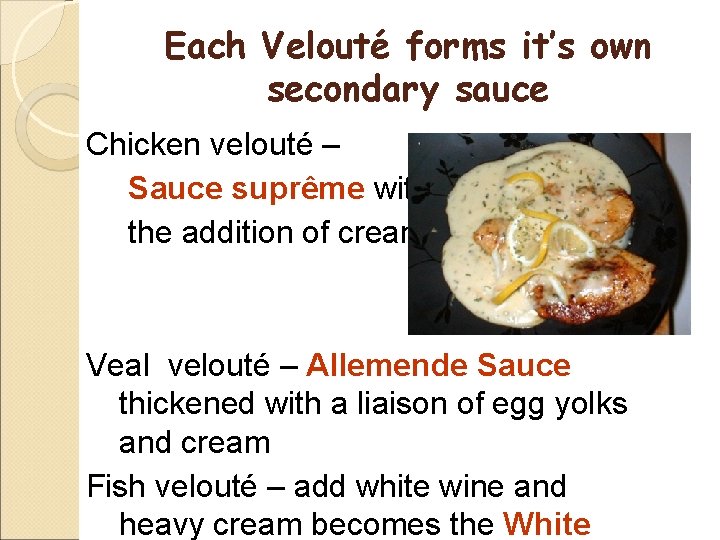 Each Velouté forms it’s own secondary sauce Chicken velouté – Sauce suprême with the