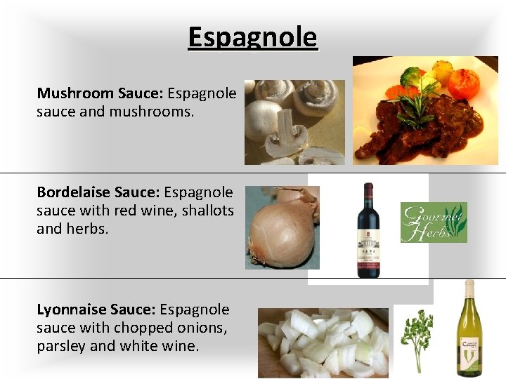 Espagnole Mushroom Sauce: Espagnole sauce and mushrooms. Bordelaise Sauce: Espagnole sauce with red wine,