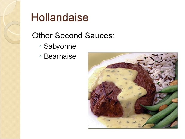 Hollandaise Other Second Sauces: ◦ Sabyonne ◦ Bearnaise 