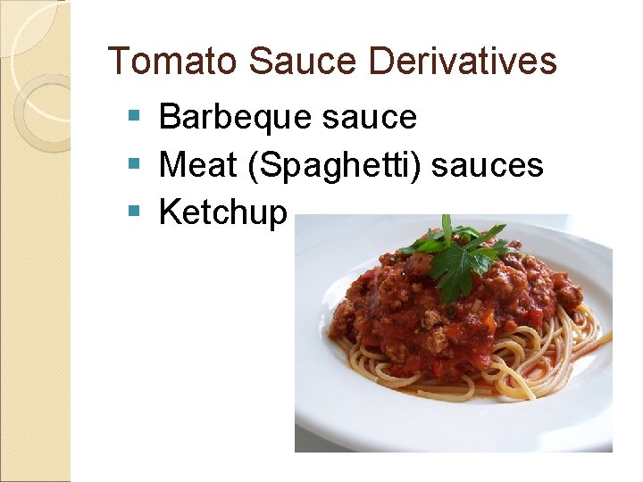 Tomato Sauce Derivatives § Barbeque sauce § Meat (Spaghetti) sauces § Ketchup 