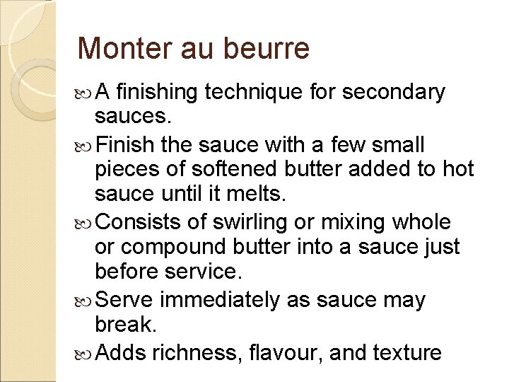 Monter au beurre A finishing technique for secondary sauces. Finish the sauce with a