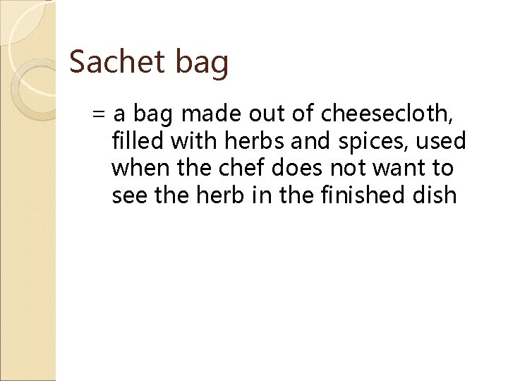 Sachet bag = a bag made out of cheesecloth, filled with herbs and spices,