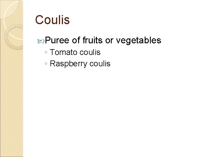 Coulis Puree of fruits or vegetables ◦ Tomato coulis ◦ Raspberry coulis 