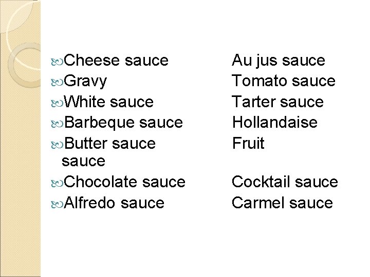  Cheese sauce Gravy White sauce Barbeque sauce Butter sauce Chocolate sauce Alfredo sauce