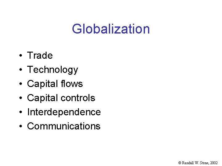 Globalization • • • Trade Technology Capital flows Capital controls Interdependence Communications © Randall