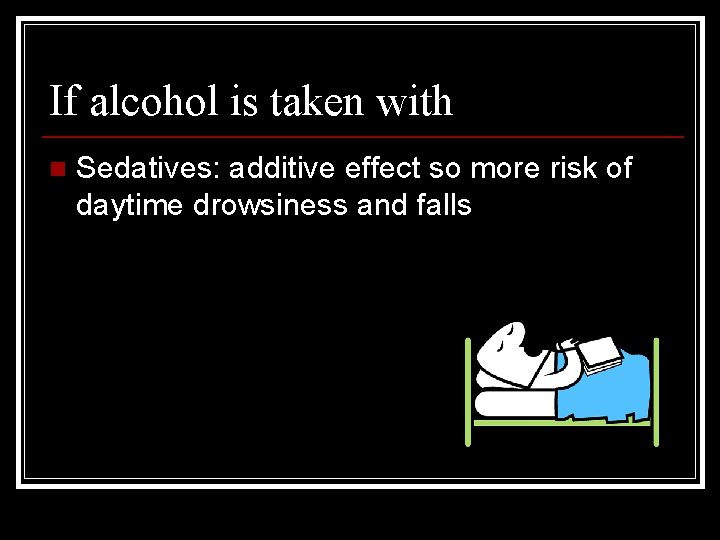 If alcohol is taken with n Sedatives: additive effect so more risk of daytime