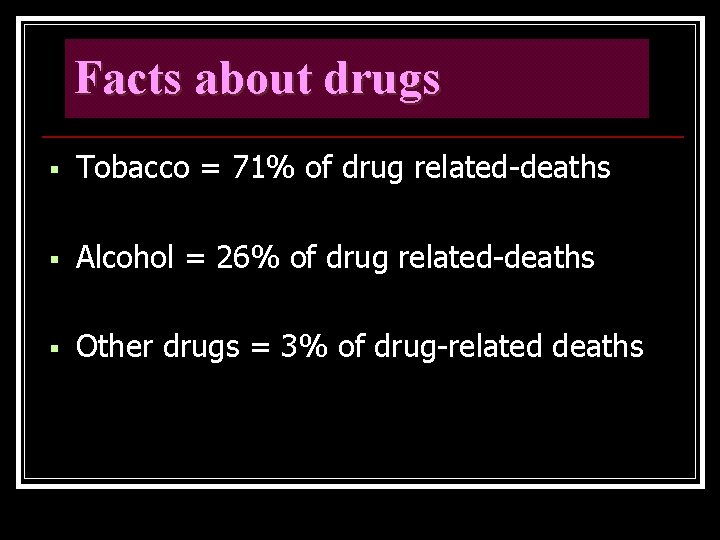 Facts about drugs § Tobacco = 71% of drug related-deaths § Alcohol = 26%