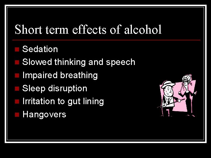 Short term effects of alcohol Sedation n Slowed thinking and speech n Impaired breathing