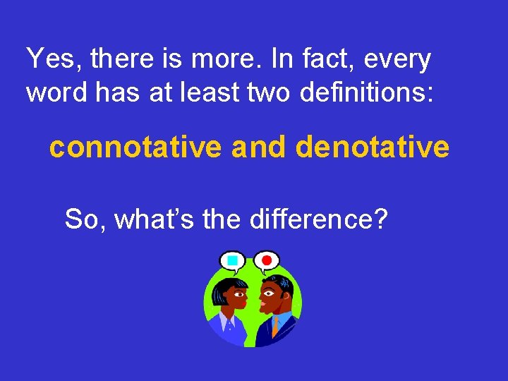 Yes, there is more. In fact, every word has at least two definitions: connotative