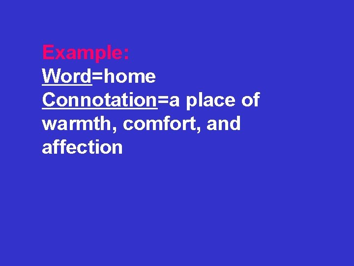 Example: Word=home Connotation=a place of warmth, comfort, and affection 