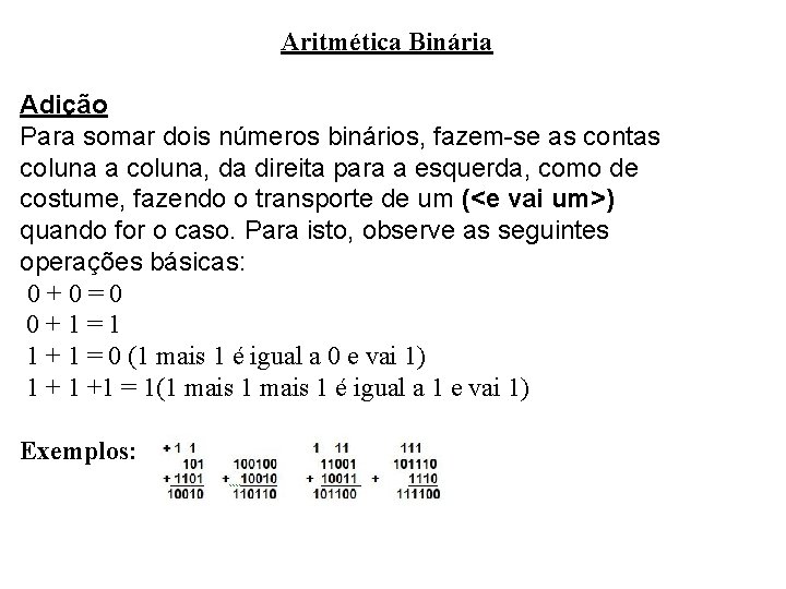 Aritmética Binária Adição Para somar dois números binários, fazem-se as contas coluna a coluna,