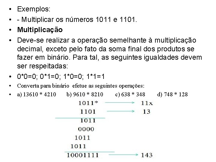  • • Exemplos: - Multiplicar os números 1011 e 1101. Multiplicação Deve-se realizar