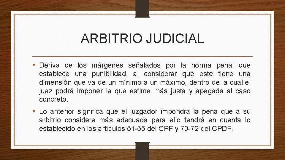 ARBITRIO JUDICIAL • Deriva de los márgenes señalados por la norma penal que establece