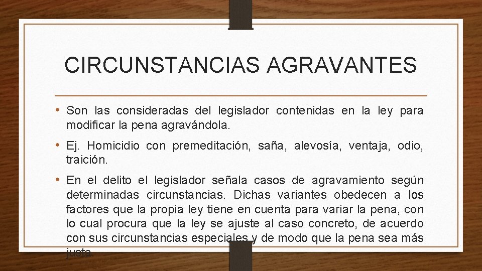 CIRCUNSTANCIAS AGRAVANTES • Son las consideradas del legislador contenidas en la ley para modificar