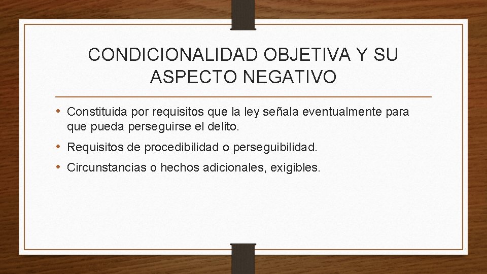 CONDICIONALIDAD OBJETIVA Y SU ASPECTO NEGATIVO • Constituida por requisitos que la ley señala