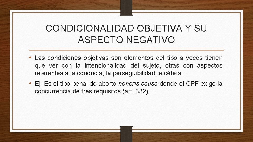 CONDICIONALIDAD OBJETIVA Y SU ASPECTO NEGATIVO • Las condiciones objetivas son elementos del tipo