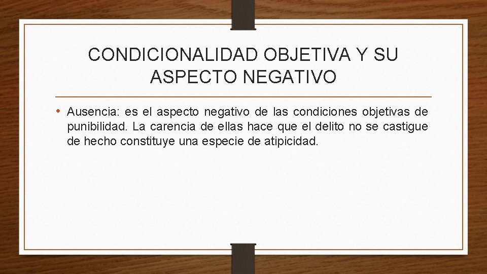 CONDICIONALIDAD OBJETIVA Y SU ASPECTO NEGATIVO • Ausencia: es el aspecto negativo de las