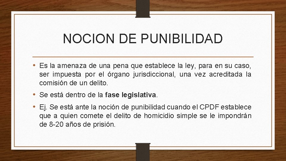 NOCION DE PUNIBILIDAD • Es la amenaza de una pena que establece la ley,