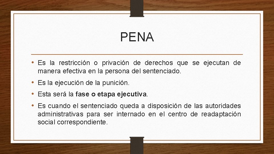 PENA • Es la restricción o privación de derechos que se ejecutan de manera