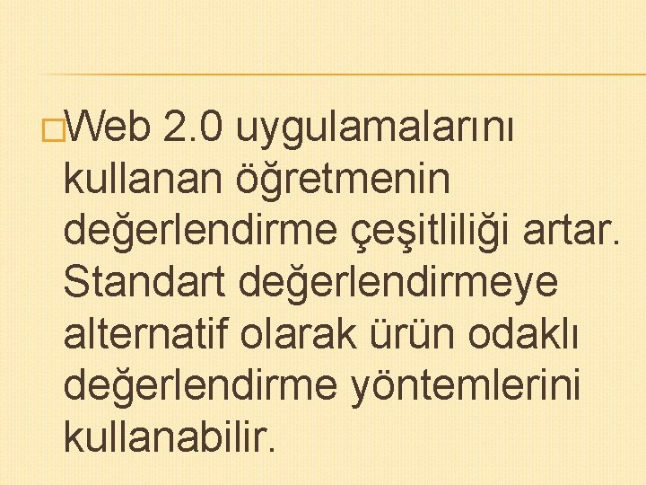 �Web 2. 0 uygulamalarını kullanan öğretmenin değerlendirme çeşitliliği artar. Standart değerlendirmeye alternatif olarak ürün