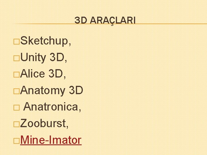 3 D ARAÇLARI �Sketchup, �Unity 3 D, �Alice 3 D, �Anatomy 3 D �