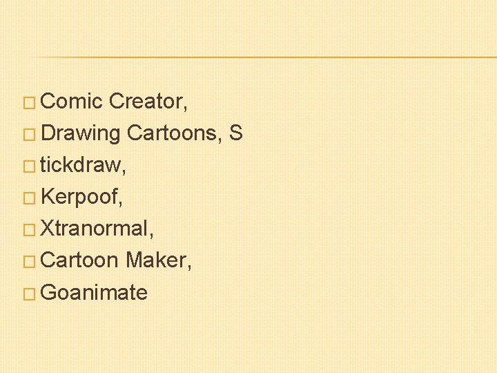 � Comic Creator, � Drawing Cartoons, S � tickdraw, � Kerpoof, � Xtranormal, �