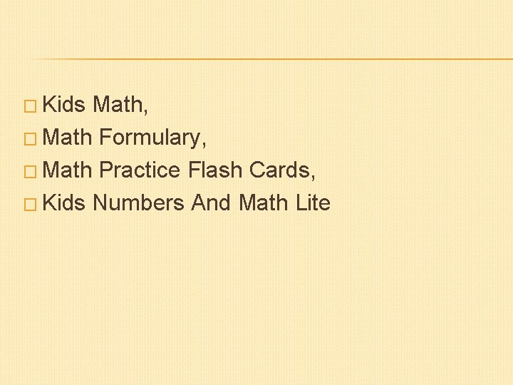 � Kids Math, � Math Formulary, � Math Practice Flash Cards, � Kids Numbers