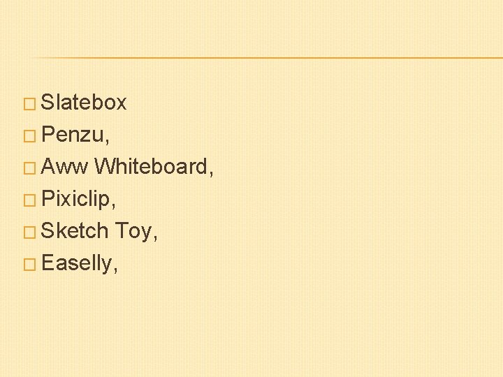 � Slatebox � Penzu, � Aww Whiteboard, � Pixiclip, � Sketch Toy, � Easelly,