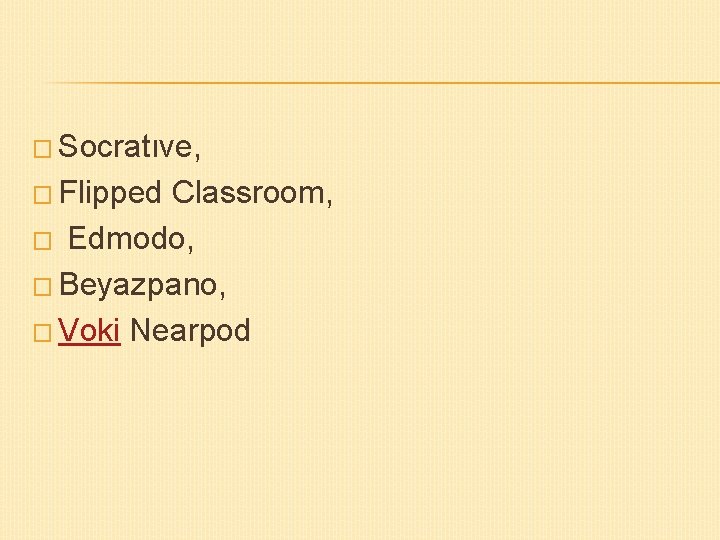� Socratıve, � Flipped Classroom, � Edmodo, � Beyazpano, � Voki Nearpod 