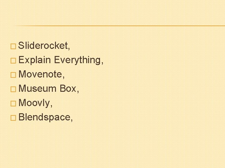 � Sliderocket, � Explain Everything, � Movenote, � Museum Box, � Moovly, � Blendspace,