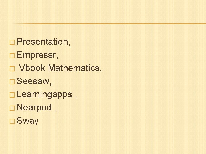 � Presentation, � Empressr, � Vbook Mathematics, � Seesaw, � Learningapps , � Nearpod
