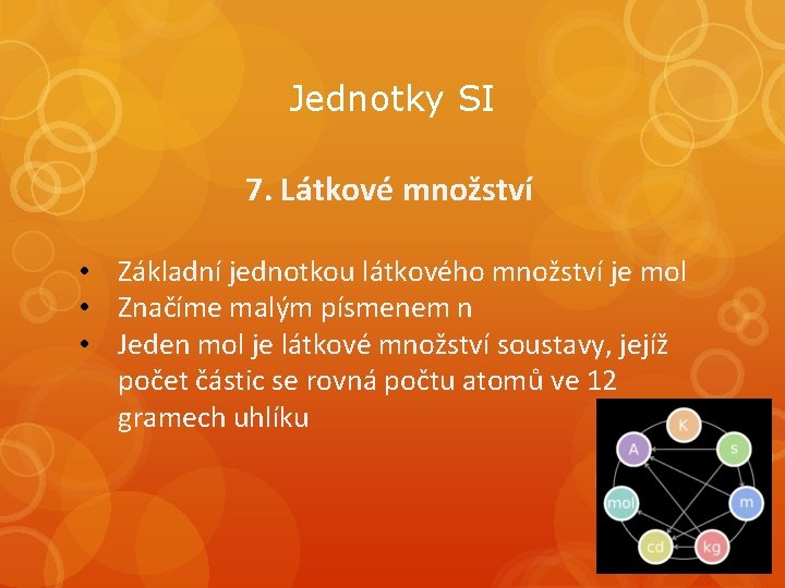 Jednotky SI 7. Látkové množství • Základní jednotkou látkového množství je mol • Značíme Jednotky SI 7. Látkové množství • Základní jednotkou látkového množství je mol • Značíme