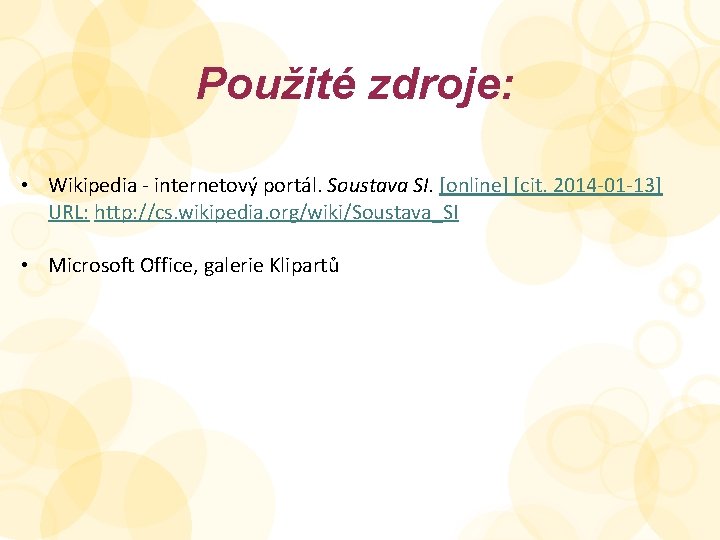 Použité zdroje: • Wikipedia - internetový portál. Soustava SI. [online] [cit. 2014 -01 -13]