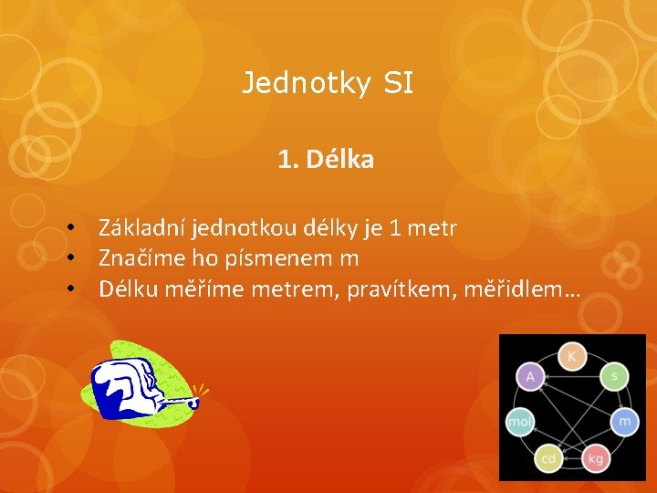 Jednotky SI 1. Délka • Základní jednotkou délky je 1 metr • Značíme ho