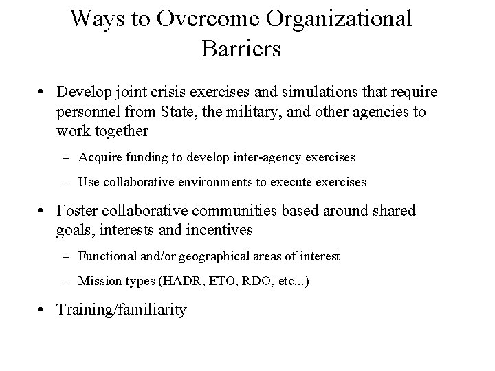 Ways to Overcome Organizational Barriers • Develop joint crisis exercises and simulations that require