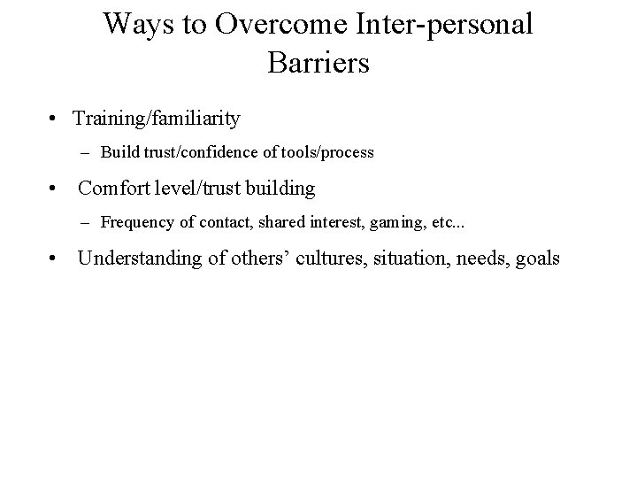 Ways to Overcome Inter-personal Barriers • Training/familiarity – Build trust/confidence of tools/process • Comfort