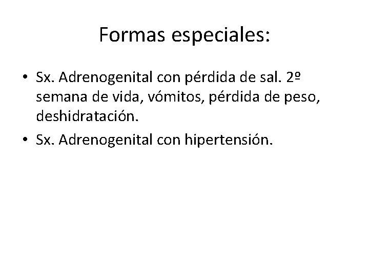 Formas especiales: • Sx. Adrenogenital con pérdida de sal. 2º semana de vida, vómitos,