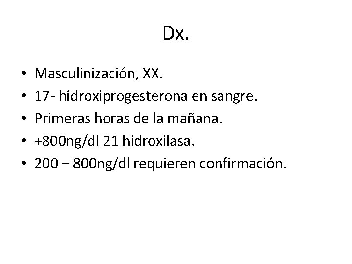 Dx. • • • Masculinización, XX. 17 - hidroxiprogesterona en sangre. Primeras horas de