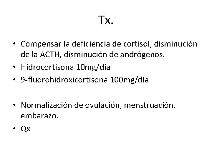 Tx. • Compensar la deficiencia de cortisol, disminución de la ACTH, disminución de andrógenos.