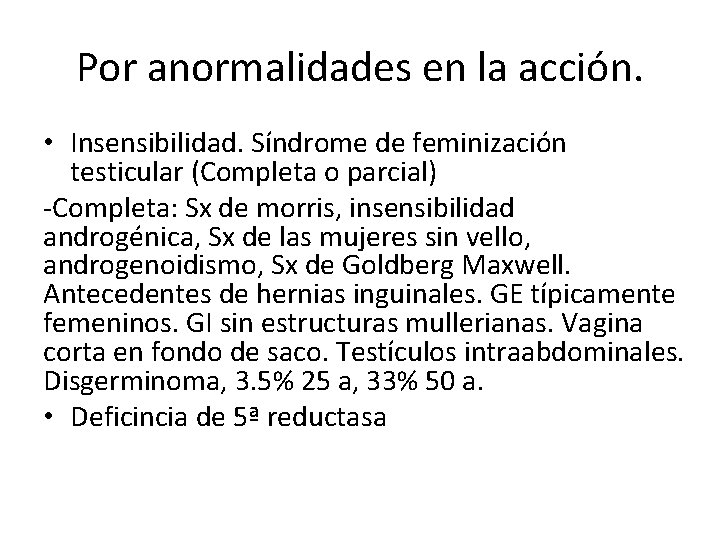Por anormalidades en la acción. • Insensibilidad. Síndrome de feminización testicular (Completa o parcial)