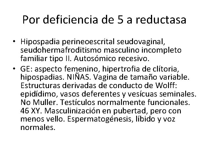 Por deficiencia de 5 a reductasa • Hipospadia perineoescrital seudovaginal, seudohermafroditismo masculino incompleto familiar