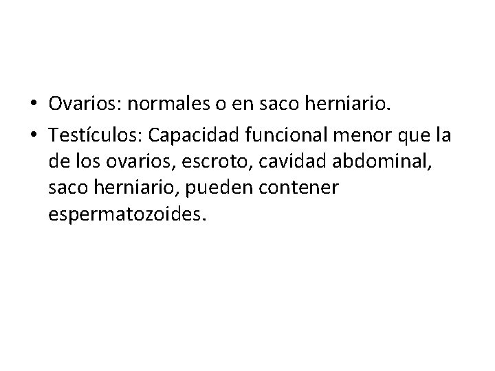  • Ovarios: normales o en saco herniario. • Testículos: Capacidad funcional menor que