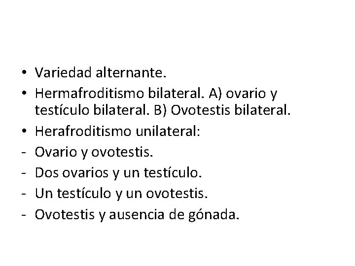  • Variedad alternante. • Hermafroditismo bilateral. A) ovario y testículo bilateral. B) Ovotestis