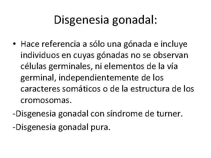 Disgenesia gonadal: • Hace referencia a sólo una gónada e incluye individuos en cuyas