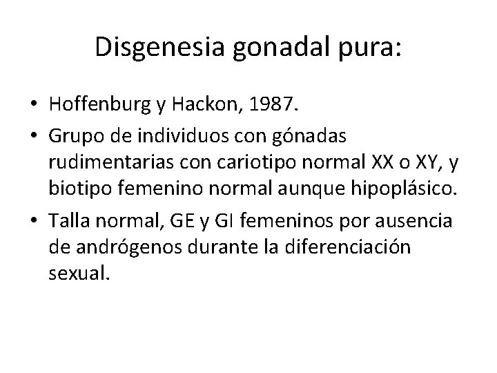 Disgenesia gonadal pura: • Hoffenburg y Hackon, 1987. • Grupo de individuos con gónadas